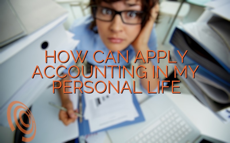 How Can I Apply Accounting In My Personal Life